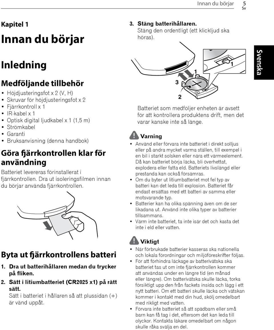 (denna handbok) Göra fjärrkontrollen klar för användning Batteriet levereras förinstallerat i fjärrkontrollen. Dra ut isoleringsfilmen innan du börjar använda fjärrkontrollen.