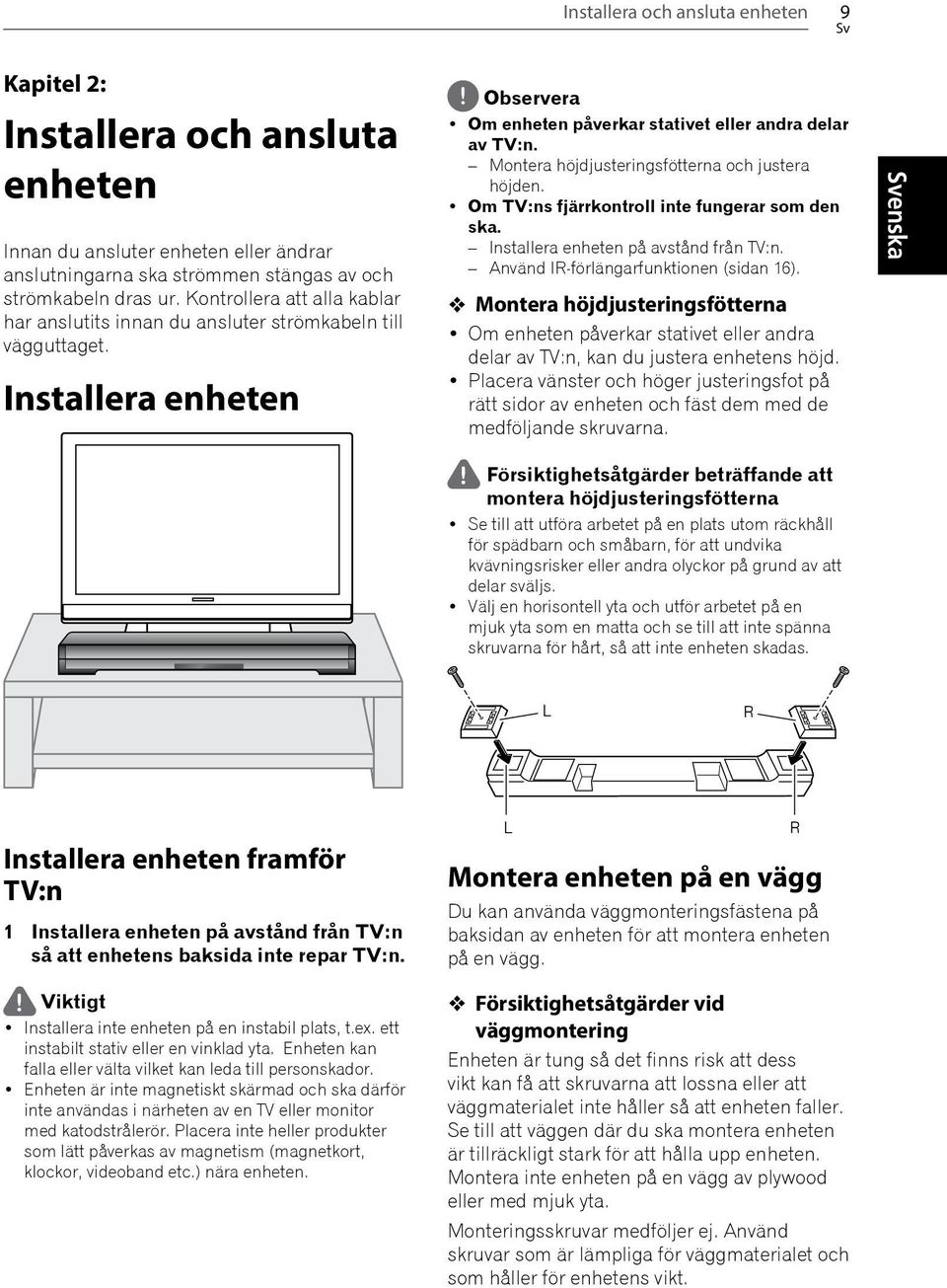 Installera enheten Installera enheten framför TV:n 1 Installera enheten på avstånd från TV:n så att enhetens baksida inte repar TV:n. Observera Om enheten påverkar stativet eller andra delar av TV:n.