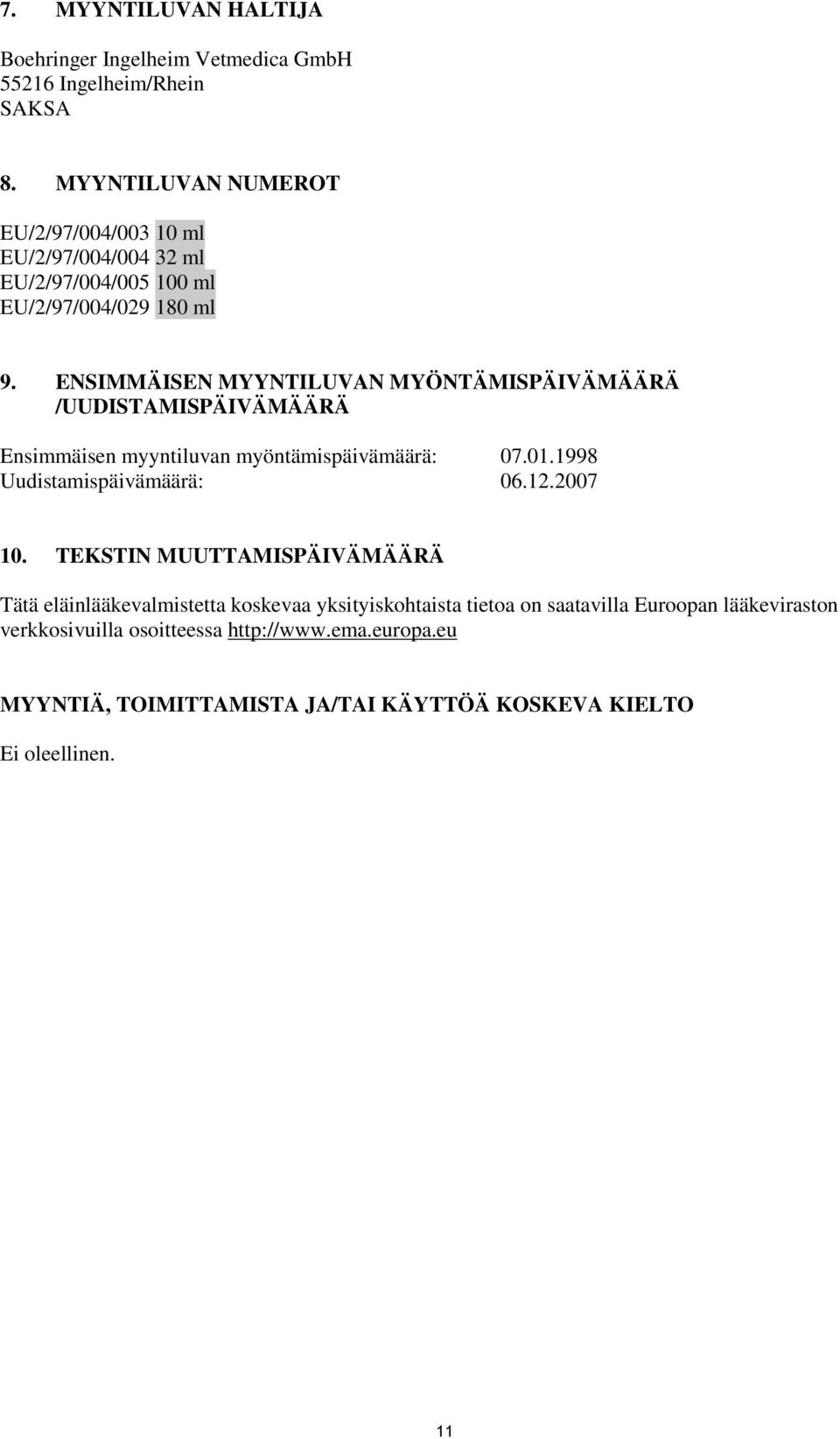 ENSIMMÄISEN MYYNTILUVAN MYÖNTÄMISPÄIVÄMÄÄRÄ /UUDISTAMISPÄIVÄMÄÄRÄ Ensimmäisen myyntiluvan myöntämispäivämäärä: 07.01.1998 Uudistamispäivämäärä: 06.