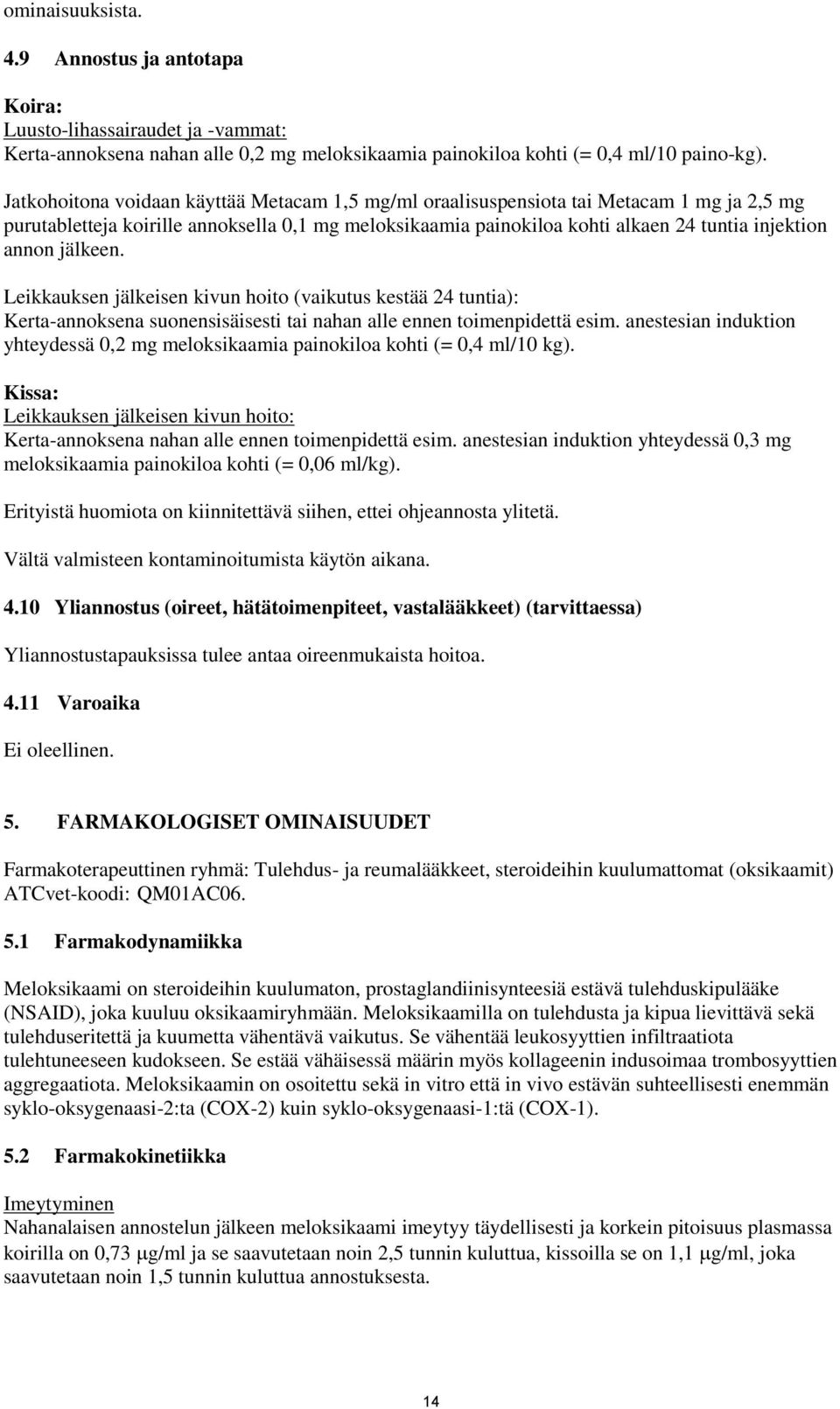 jälkeen. Leikkauksen jälkeisen kivun hoito (vaikutus kestää 24 tuntia): Kerta-annoksena suonensisäisesti tai nahan alle ennen toimenpidettä esim.