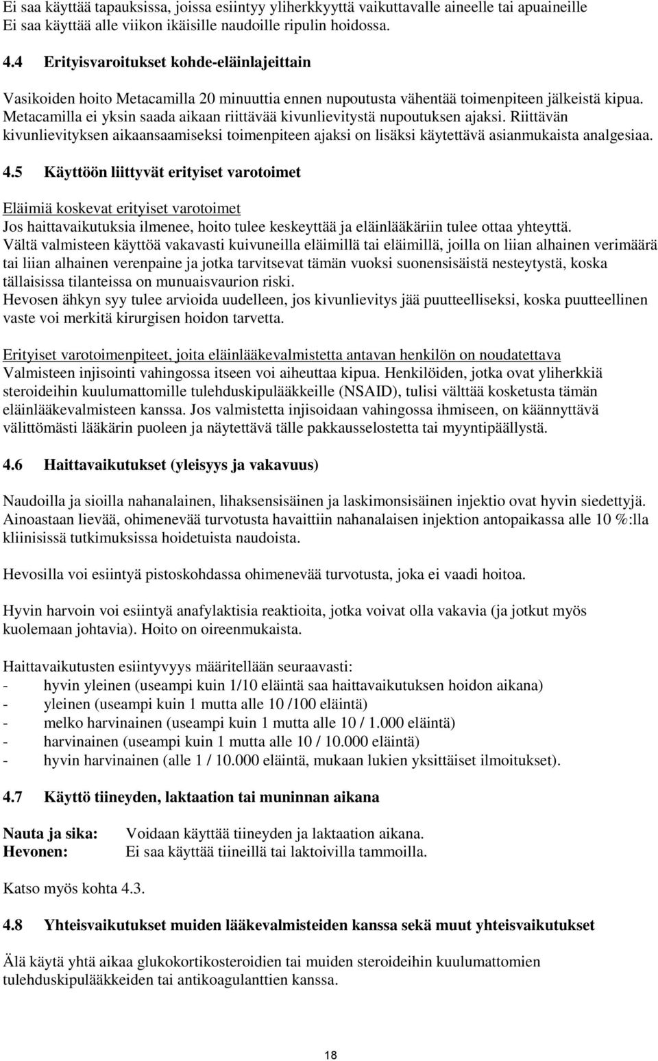 Metacamilla ei yksin saada aikaan riittävää kivunlievitystä nupoutuksen ajaksi. Riittävän kivunlievityksen aikaansaamiseksi toimenpiteen ajaksi on lisäksi käytettävä asianmukaista analgesiaa. 4.