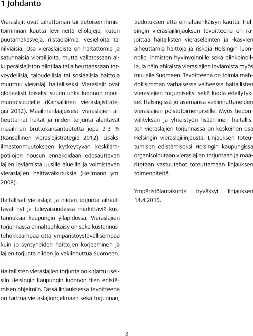 vieraslaji haitalliseksi. Vieraslajit ovat globaalisti toiseksi suurin uhka luonnon monimuotoisuudelle (Kansallinen vieraslajistrategia 2012).