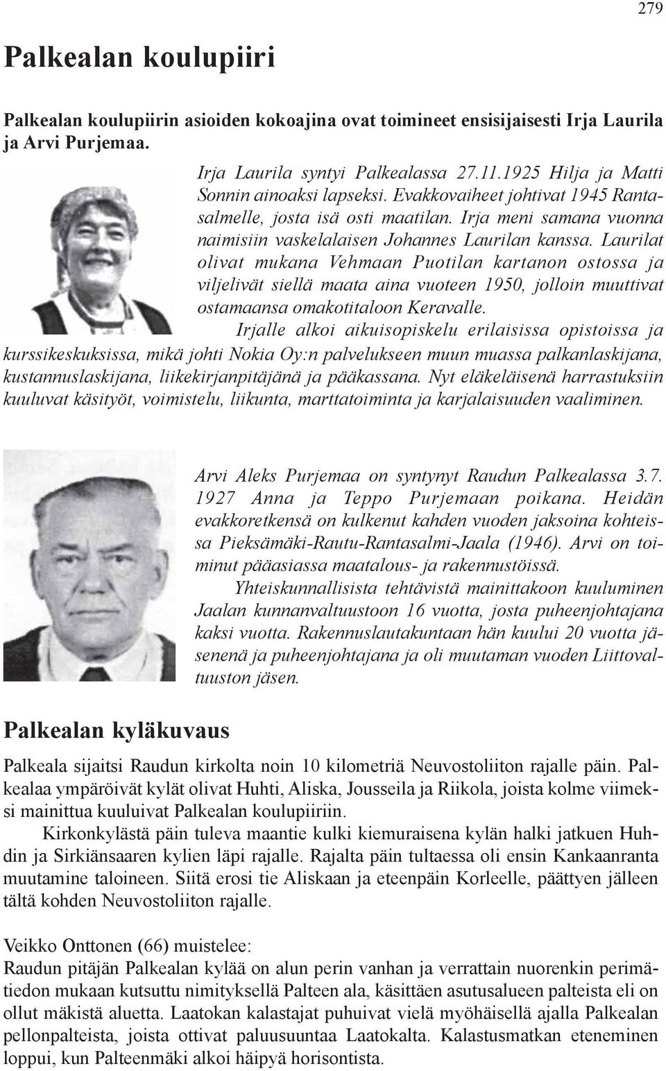 Laurilat olivat mukana Vehmaan Puotilan kartanon ostossa ja viljelivät siellä maata aina vuoteen 1950, jolloin muuttivat ostamaansa omakotitaloon Keravalle.