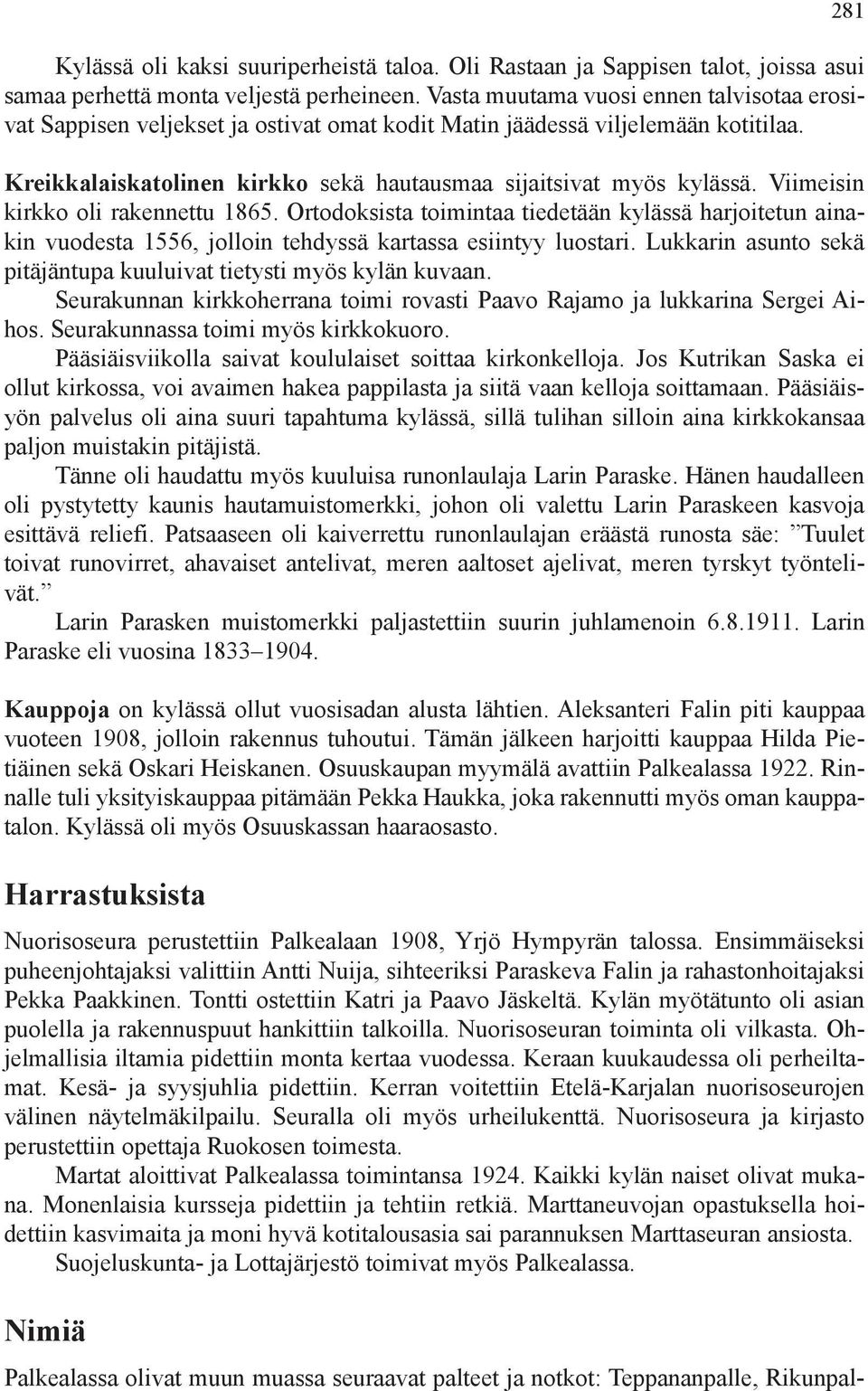 Viimeisin kirkko oli rakennettu 1865. Ortodoksista toimintaa tiedetään kylässä harjoitetun ainakin vuodesta 1556, jolloin tehdyssä kartassa esiintyy luostari.