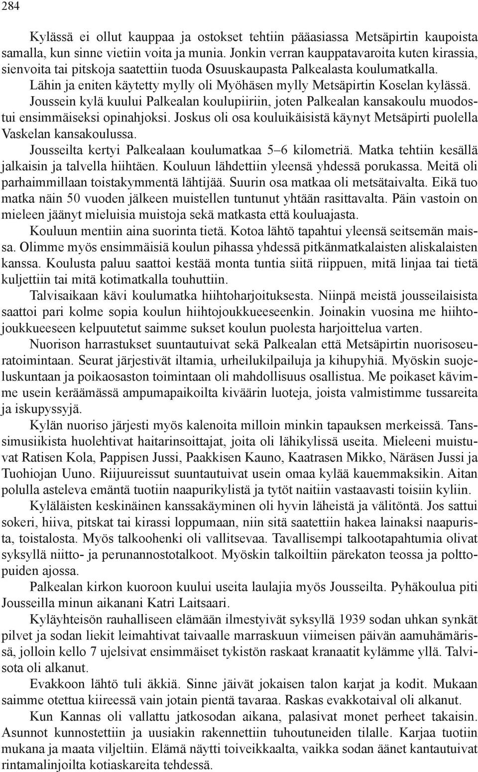 Lähin ja eniten käytetty mylly oli Myöhäsen mylly Metsäpirtin Koselan kylässä. Joussein kylä kuului Palkealan koulupiiriin, joten Palkealan kansakoulu muodostui ensimmäiseksi opinahjoksi.