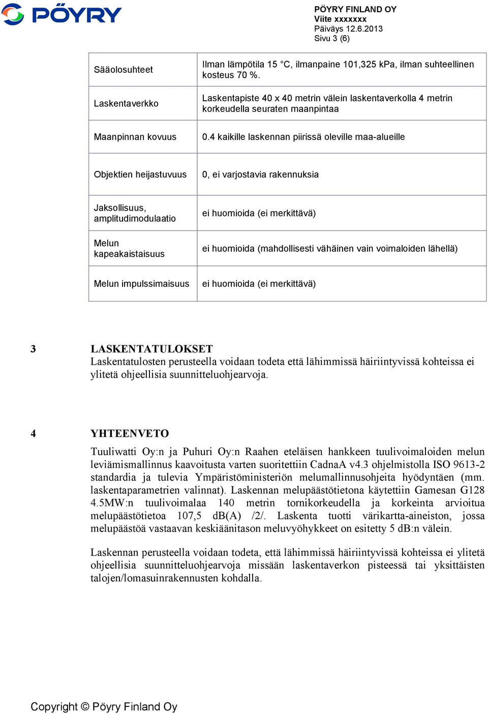 4 kaikille laskennan piirissä oleville maa-alueille Objektien heijastuvuus 0, ei varjostavia rakennuksia Jaksollisuus, amplitudimodulaatio Melun kapeakaistaisuus ei huomioida (ei merkittävä) ei