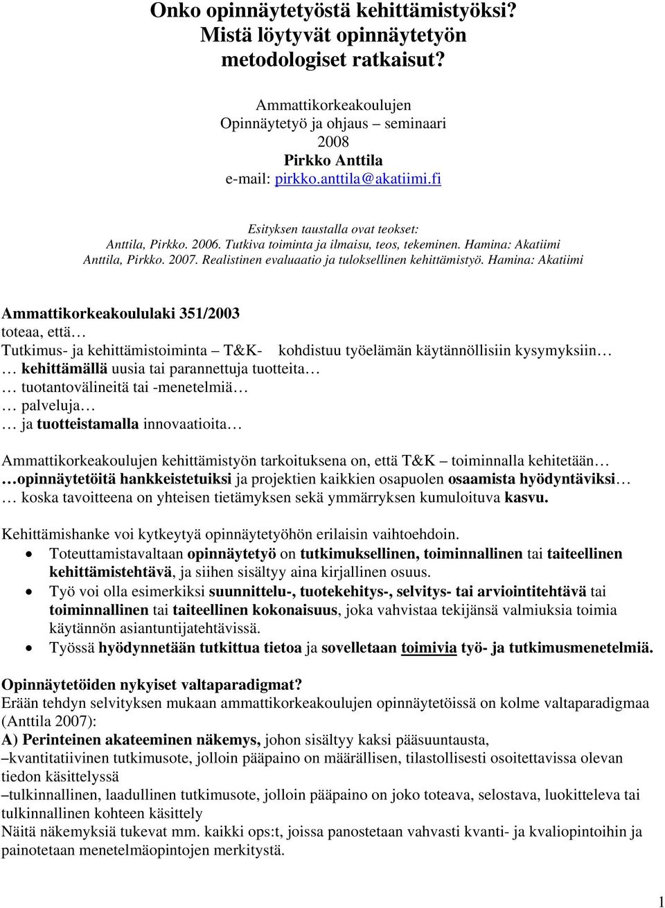 Hamina: Akatiimi Ammattikorkeakoululaki 351/2003 toteaa, että Tutkimus- ja kehittämistoiminta T&K- kohdistuu työelämän käytännöllisiin kysymyksiin kehittämällä uusia tai parannettuja tuotteita