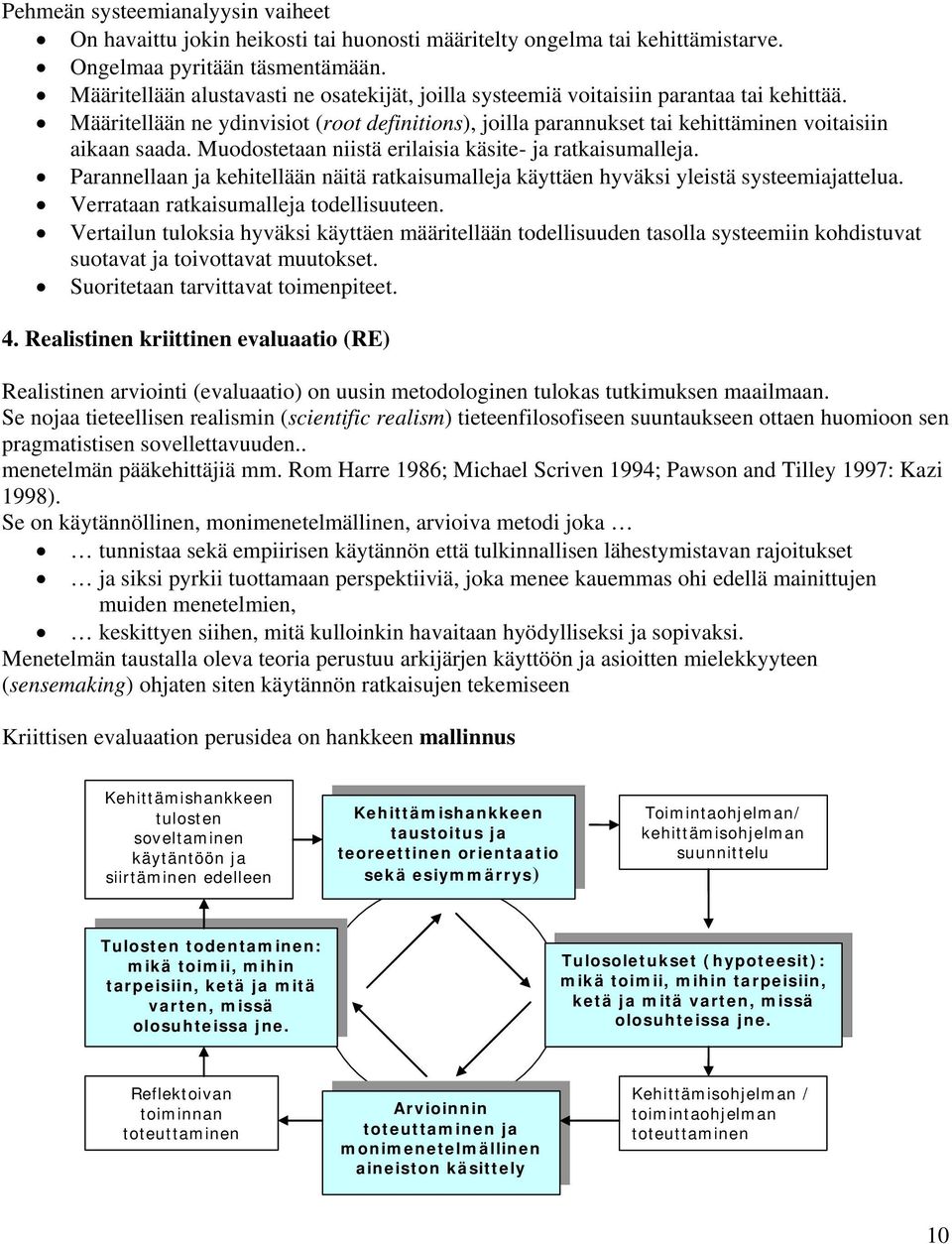 Muodostetaan niistä erilaisia käsite- ja ratkaisumalleja. Parannellaan ja kehitellään näitä ratkaisumalleja käyttäen hyväksi yleistä systeemiajattelua. Verrataan ratkaisumalleja todellisuuteen.