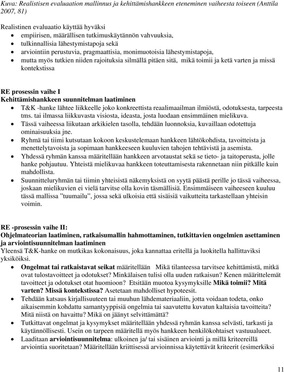 varten ja missä kontekstissa RE prosessin vaihe I Kehittämishankkeen suunnitelman laatiminen T&K -hanke lähtee liikkeelle joko konkreettista reaalimaailman ilmiöstä, odotuksesta, tarpeesta tms.