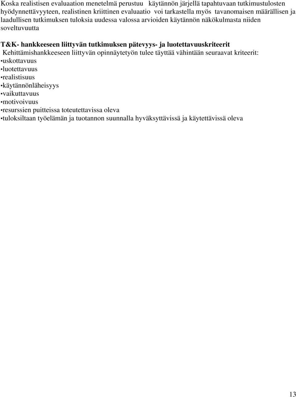 tutkimuksen pätevyys- ja luotettavuuskriteerit Kehittämishankkeeseen liittyvän opinnäytetyön tulee täyttää vähintään seuraavat kriteerit: uskottavuus luotettavuus