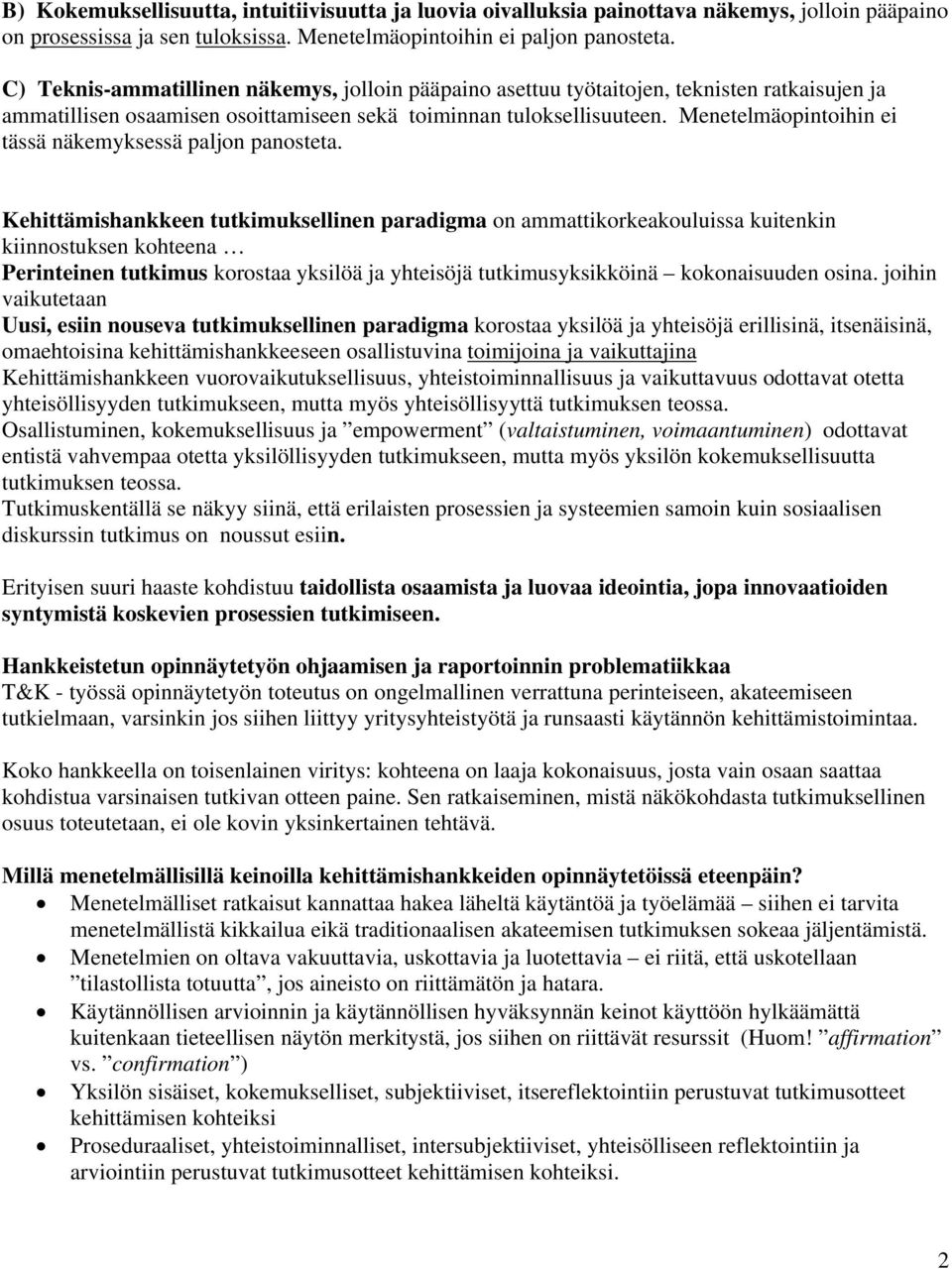 Menetelmäopintoihin ei tässä näkemyksessä paljon panosteta.