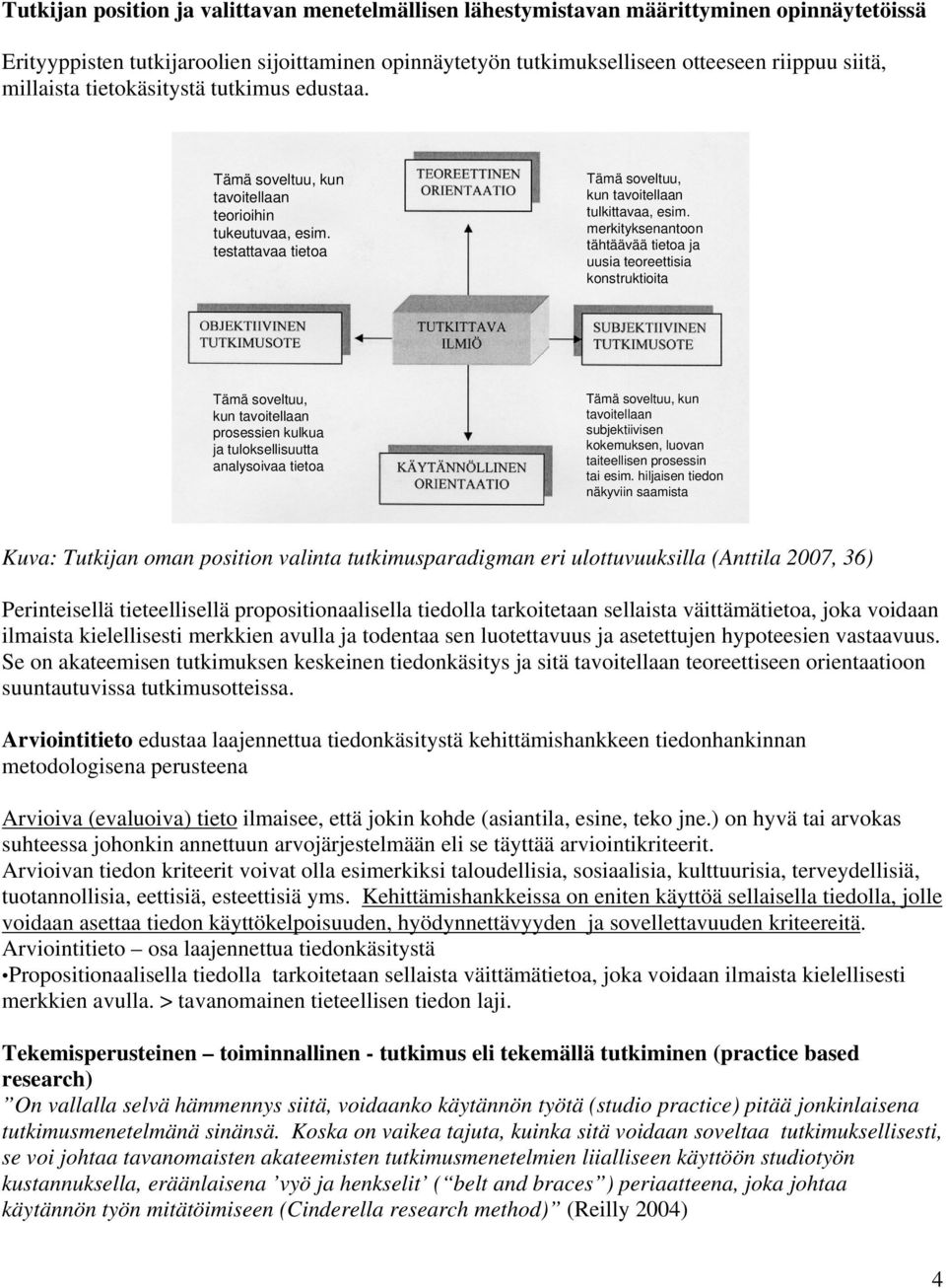 merkityksenantoon tähtäävää tietoa ja uusia teoreettisia konstruktioita Tämä soveltuu, kun tavoitellaan prosessien kulkua ja tuloksellisuutta analysoivaa tietoa Tämä soveltuu, kun tavoitellaan