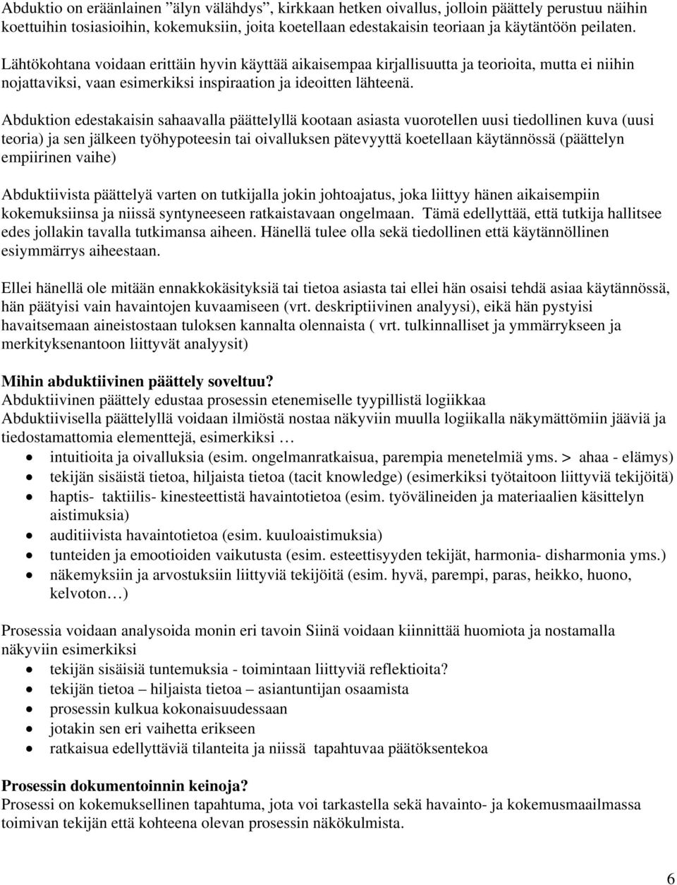 Abduktion edestakaisin sahaavalla päättelyllä kootaan asiasta vuorotellen uusi tiedollinen kuva (uusi teoria) ja sen jälkeen työhypoteesin tai oivalluksen pätevyyttä koetellaan käytännössä (päättelyn