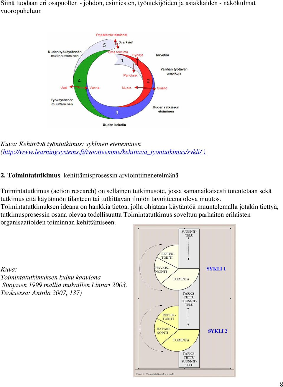 Toimintatutkimus kehittämisprosessin arviointimenetelmänä Toimintatutkimus (action research) on sellainen tutkimusote, jossa samanaikaisesti toteutetaan sekä tutkimus että käytännön tilanteen tai