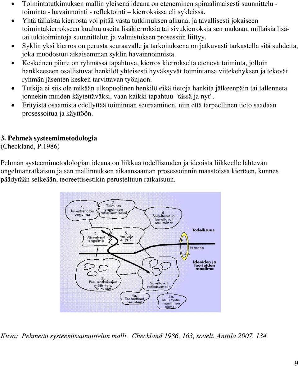 suunnittelun ja valmistuksen prosessiin liittyy. Syklin yksi kierros on perusta seuraavalle ja tarkoituksena on jatkuvasti tarkastella sitä suhdetta, joka muodostuu aikaisemman syklin havainnoinnista.