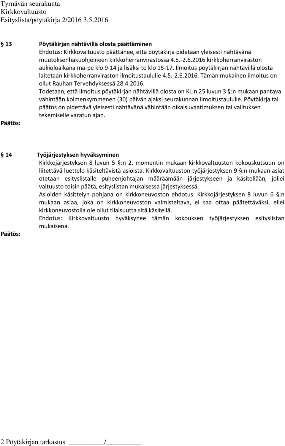 4.2016. Todetaan, että ilmoitus pöytäkirjan nähtävillä olosta on KL:n 25 luvun 3 :n mukaan pantava vähintään kolmenkymmenen (30) päivän ajaksi seurakunnan ilmoitustaululle.