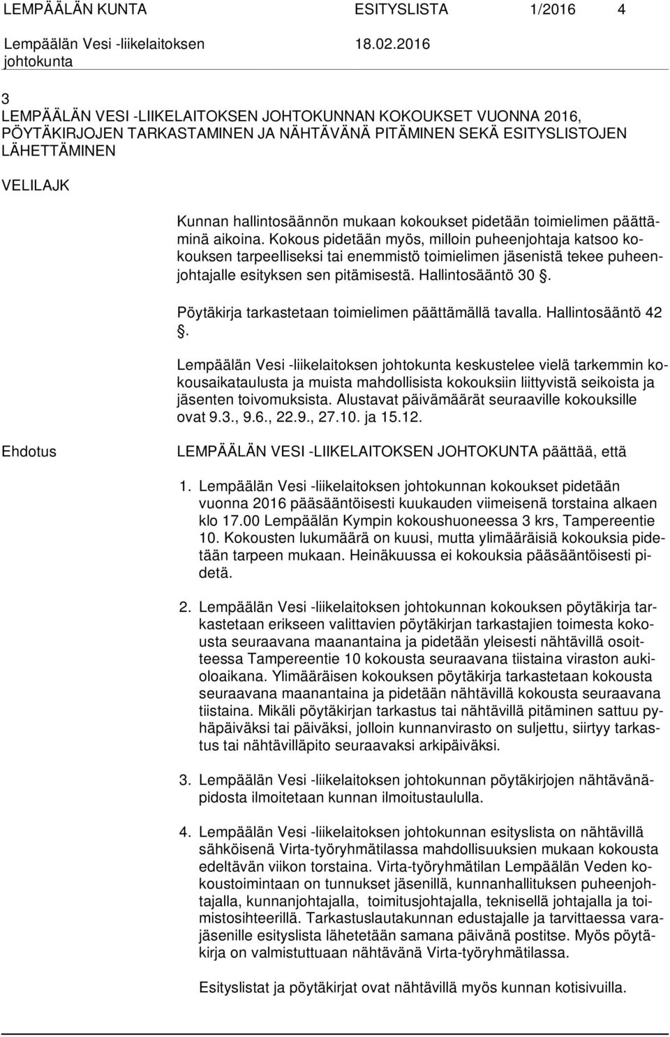 Kokous pidetään myös, milloin puheenjohtaja katsoo kokouk sen tarpeelliseksi tai enemmistö toimielimen jäsenistä tekee pu heenjoh ta jal le esityksen sen pitämisestä. Hallintosääntö 30.