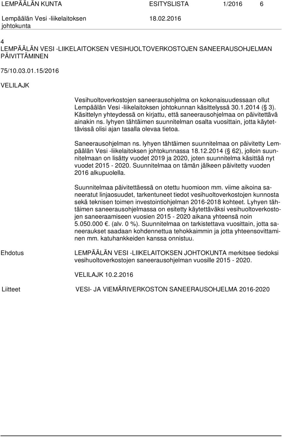 lyhyen tähtäimen suunnitelman osalta vuosittain, jotta käy tettä vis sä olisi ajan tasalla olevaa tietoa. Saneerausohjelman ns.