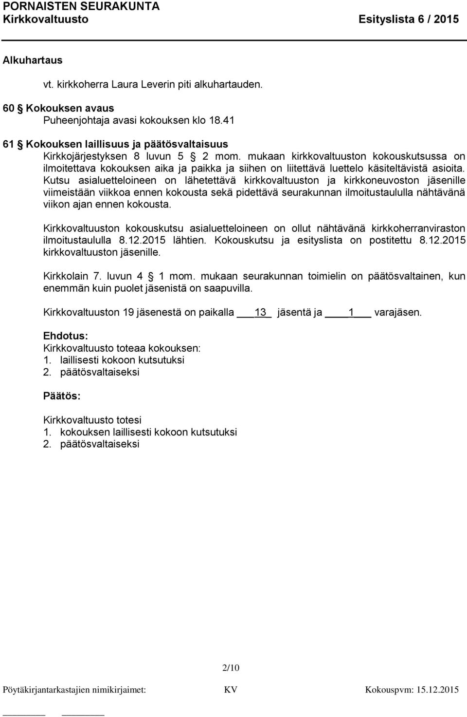 Kutsu asialuetteloineen on lähetettävä kirkkovaltuuston ja kirkkoneuvoston jäsenille viimeistään viikkoa ennen kokousta sekä pidettävä seurakunnan ilmoitustaululla nähtävänä viikon ajan ennen