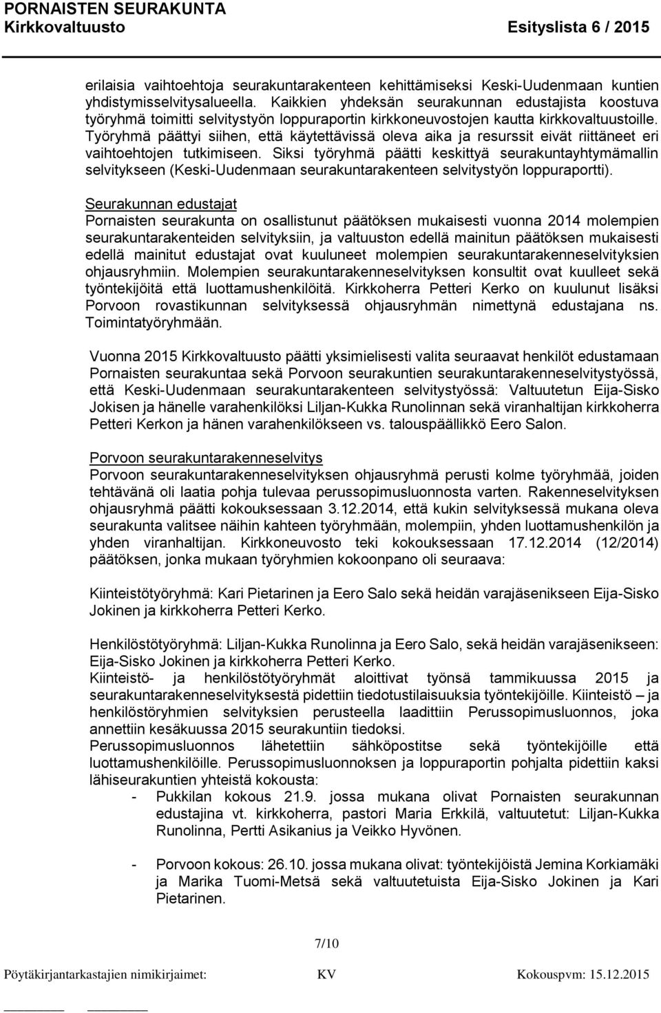 Työryhmä päättyi siihen, että käytettävissä oleva aika ja resurssit eivät riittäneet eri vaihtoehtojen tutkimiseen.