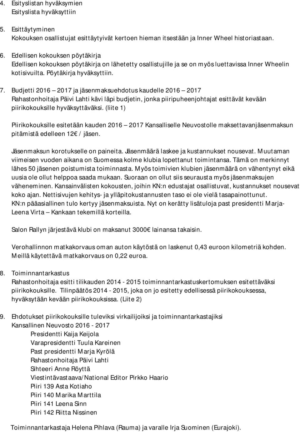Budjetti 2016 2017 ja jäsenmaksuehdotus kaudelle 2016 2017 Rahastonhoitaja Päivi Lahti kävi läpi budjetin, jonka piiripuheenjohtajat esittävät kevään piirikokouksille hyväksyttäväksi.