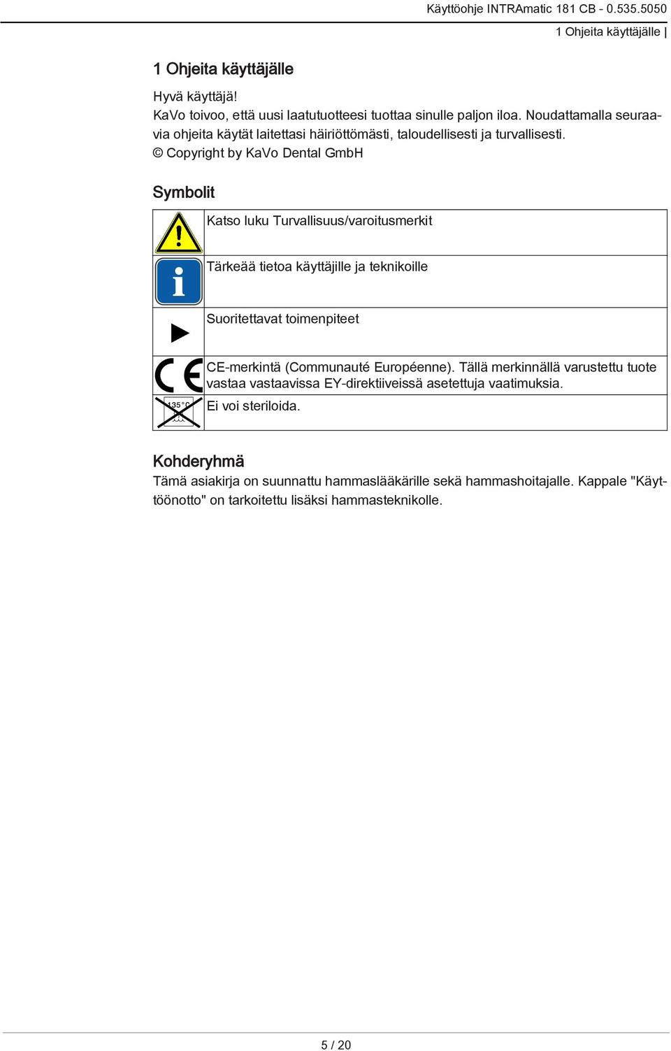 Copyright by KaVo Dental GmbH Symbolit Katso luku Turvallisuus/varoitusmerkit Tärkeää tietoa käyttäjille ja teknikoille Suoritettavat toimenpiteet CE-merkintä