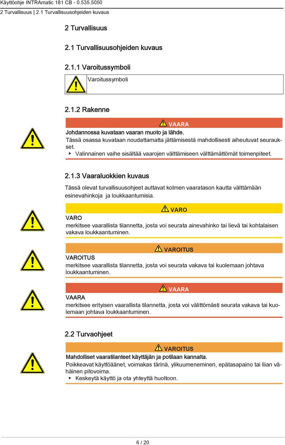 3 Vaaraluokkien kuvaus Tässä olevat turvallisuusohjeet auttavat kolmen vaaratason kautta välttämään esinevahinkoja ja loukkaantumisia.