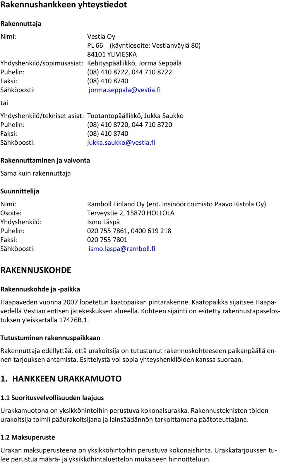 fi tai Yhdyshenkilö/tekniset asiat: Tuotantopäällikkö, Jukka Saukko Puhelin: (08) 410 8720, 044 710 8720 Faksi: (08) 410 8740 Sähköposti: jukka.saukko@vestia.