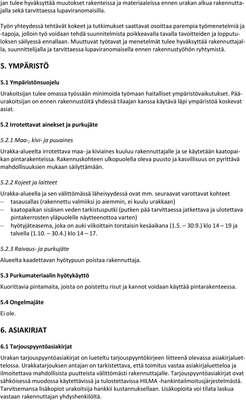 säilyessä ennallaan. Muuttuvat työtavat ja menetelmät tulee hyväksyttää rakennuttajalla, suunnittelijalla ja tarvittaessa lupaviranomaisella ennen rakennustyöhön ryhtymistä. 5. YMPÄRISTÖ 5.