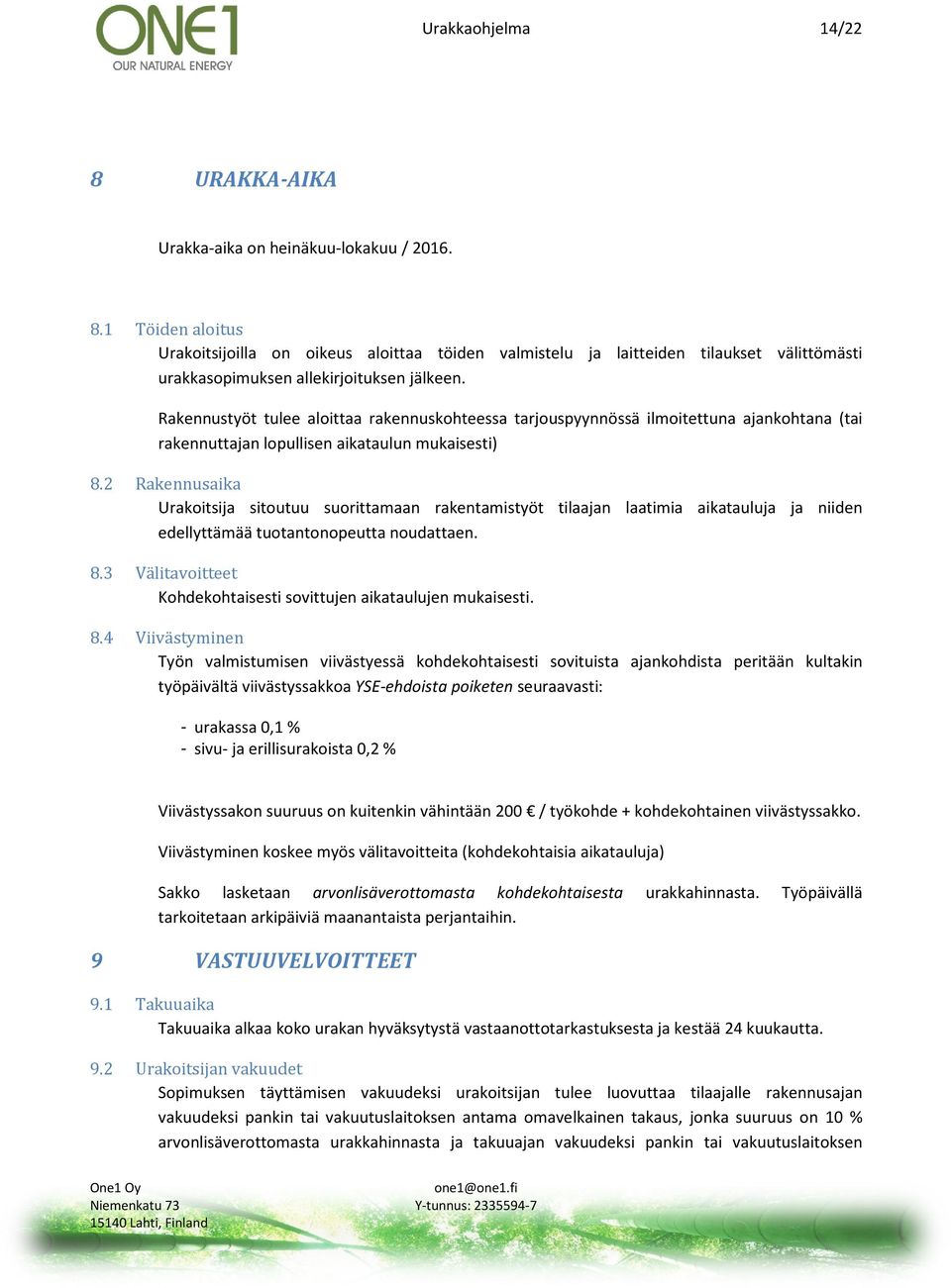 2 Rakennusaika Urakoitsija sitoutuu suorittamaan rakentamistyöt tilaajan laatimia aikatauluja ja niiden edellyttämää tuotantonopeutta noudattaen. 8.