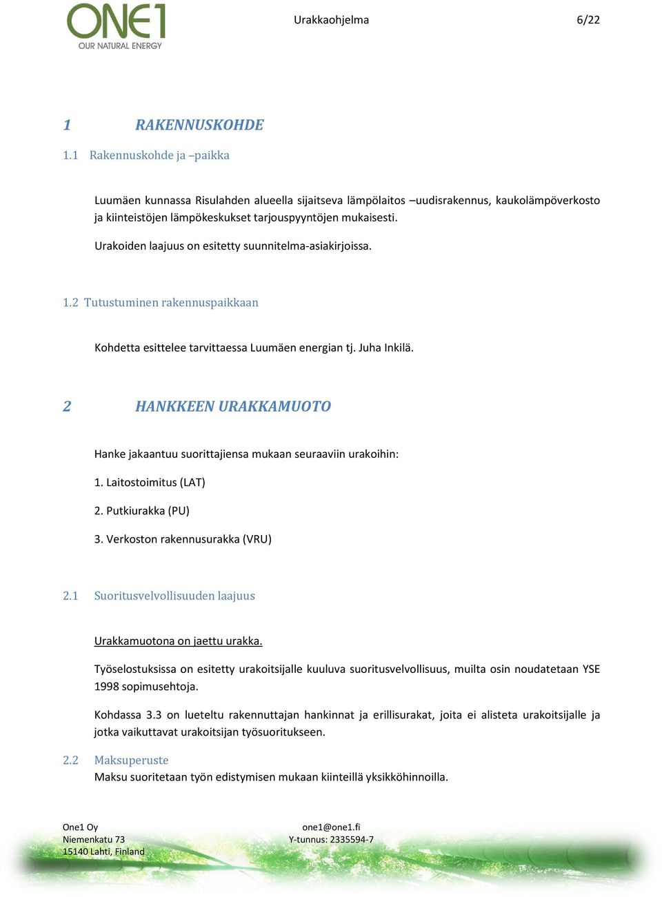 Urakoiden laajuus on esitetty suunnitelma-asiakirjoissa. 1.2 Tutustuminen rakennuspaikkaan Kohdetta esittelee tarvittaessa Luumäen energian tj. Juha Inkilä.