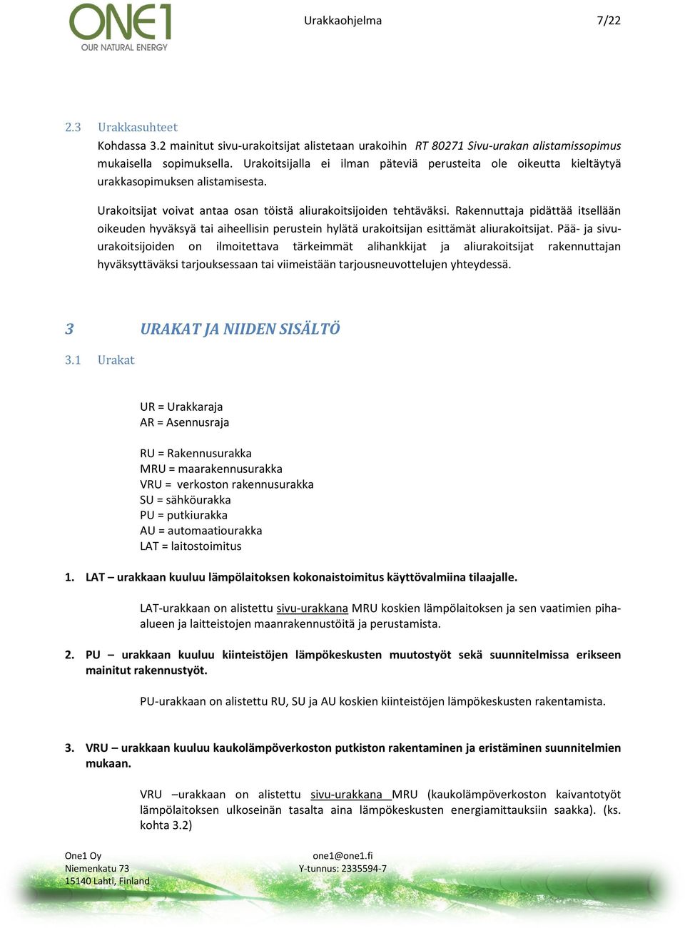 Rakennuttaja pidättää itsellään oikeuden hyväksyä tai aiheellisin perustein hylätä urakoitsijan esittämät aliurakoitsijat.