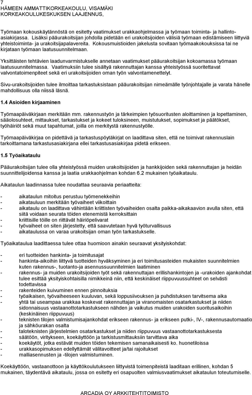 Kokousmuistioiden jakelusta sovitaan työmaakokouksissa tai ne kirjataan työmaan laatusuunnitelmaan.