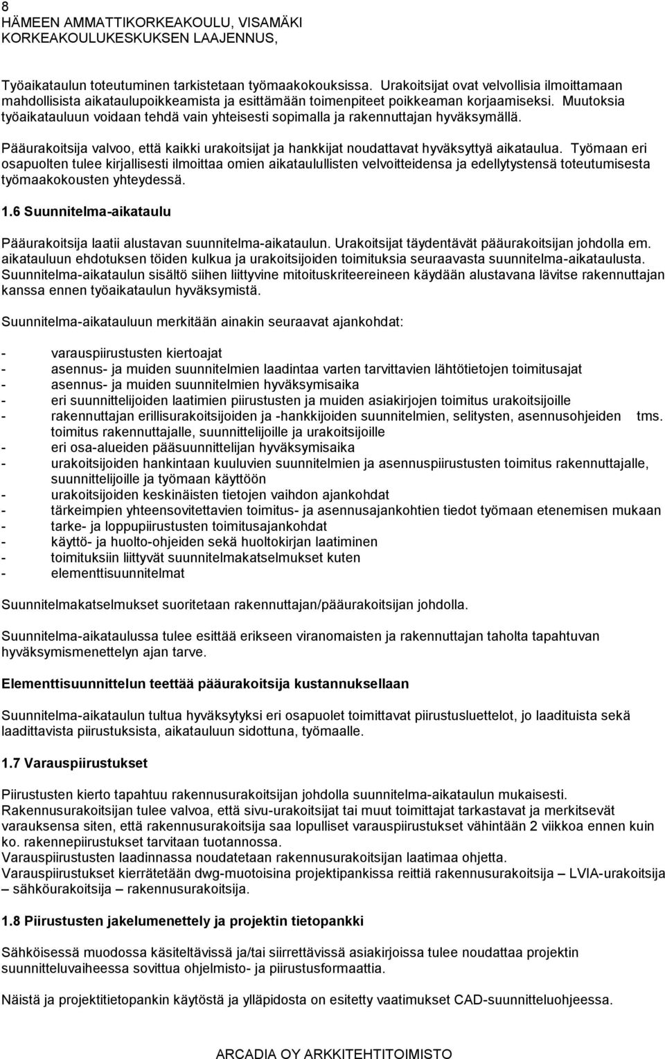 Työmaan eri osapuolten tulee kirjallisesti ilmoittaa omien aikataulullisten velvoitteidensa ja edellytystensä toteutumisesta työmaakokousten yhteydessä. 1.