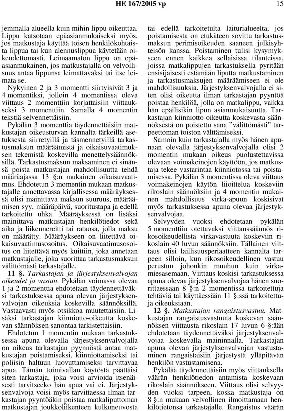 Nykyinen 2 ja 3 momentti siirtyisivät 3 ja 4 momentiksi, jolloin 4 momentissa oleva viittaus 2 momenttiin korjattaisiin viittaukseksi 3 momenttiin. Samalla 4 momentin tekstiä selvennettäisiin.