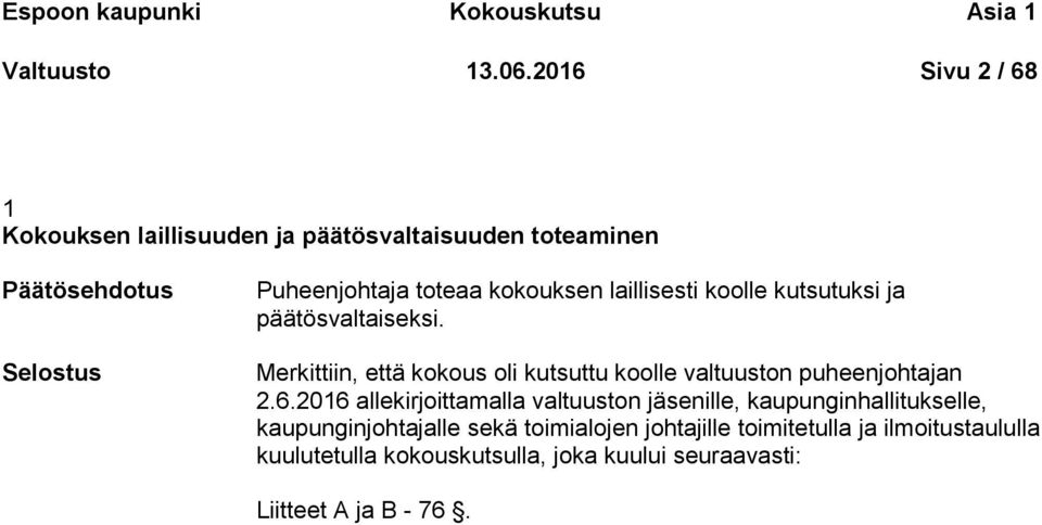 laillisesti koolle kutsutuksi ja päätösvaltaiseksi. Merkittiin, että kokous oli kutsuttu koolle valtuuston puheenjohtajan 2.6.