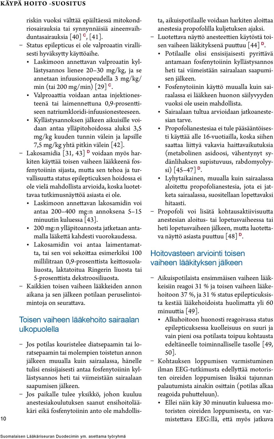 Laskimoon annettavan valproaatin kyllästysannos lienee 20 30 mg/kg, ja se annetaan infuusionopeudella 3 mg/kg/ min (tai 200 mg/min) [29] C.