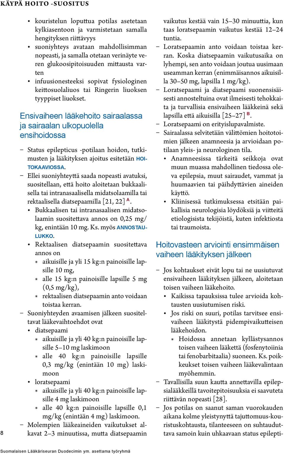 Ensivaiheen lääkehoito sairaalassa ja sairaalan ulkopuolella ensihoidossa Status epilepticus -potilaan hoidon, tutkimusten ja lääkityksen ajoitus esitetään HOI- TOKAAVIOSSA.