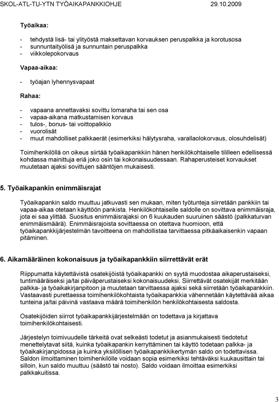 varallaolokorvaus, olosuhdelisät) Toimihenkilöllä on oikeus siirtää työaikapankkiin hänen henkilökohtaiselle tililleen edellisessä kohdassa mainittuja eriä joko osin tai kokonaisuudessaan.