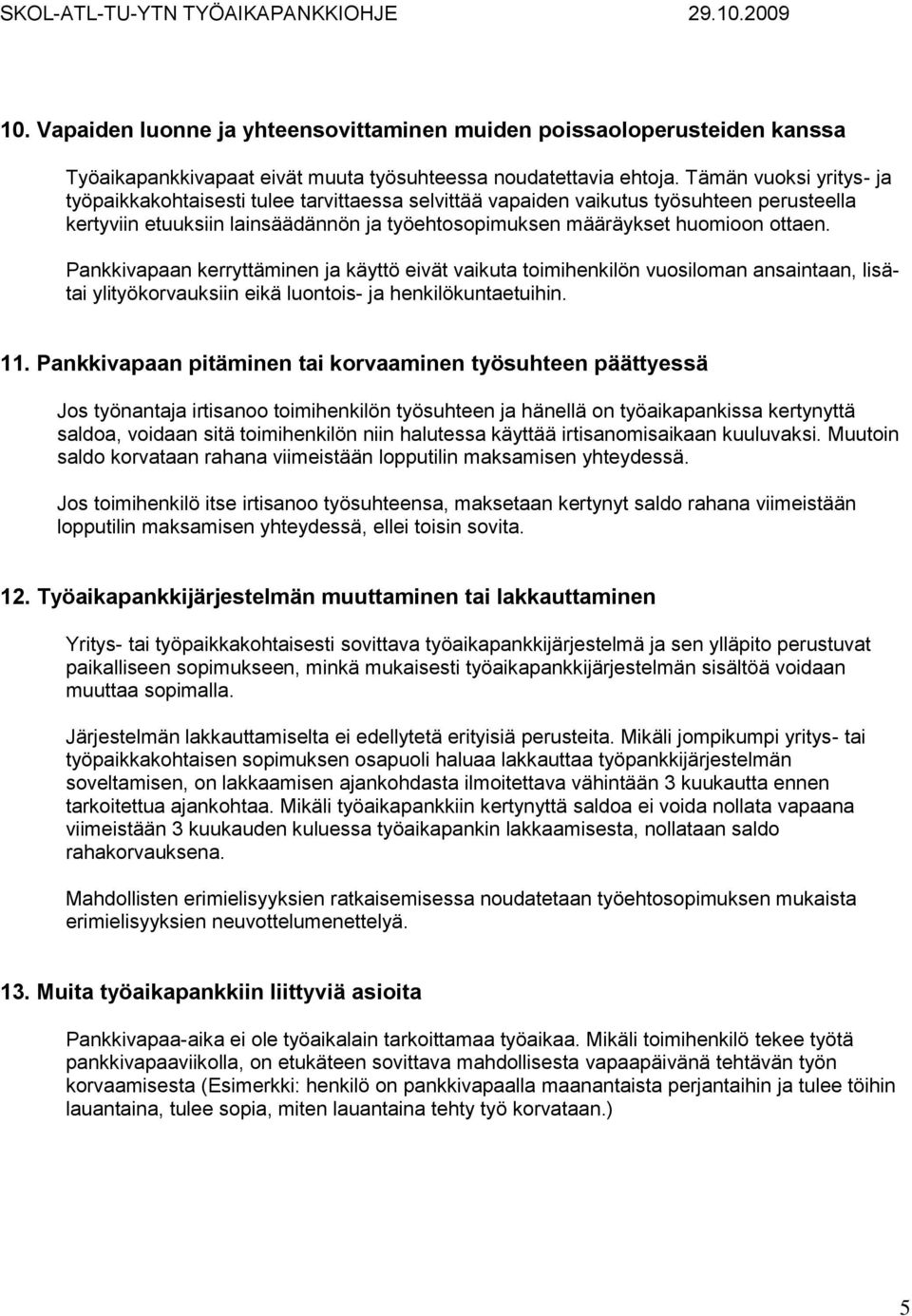 Pankkivapaan kerryttäminen ja käyttö eivät vaikuta toimihenkilön vuosiloman ansaintaan, lisätai ylityökorvauksiin eikä luontois- ja henkilökuntaetuihin. 11.