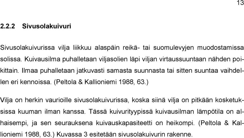 Ilmaa puhalletaan jatkuvasti samasta suunnasta tai sitten suuntaa vaihdellen eri kennoissa. (Peltola & Kallioniemi 1988, 63.