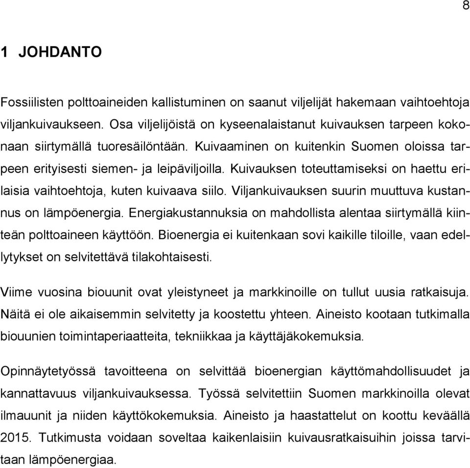 Kuivauksen toteuttamiseksi on haettu erilaisia vaihtoehtoja, kuten kuivaava siilo. Viljankuivauksen suurin muuttuva kustannus on lämpöenergia.