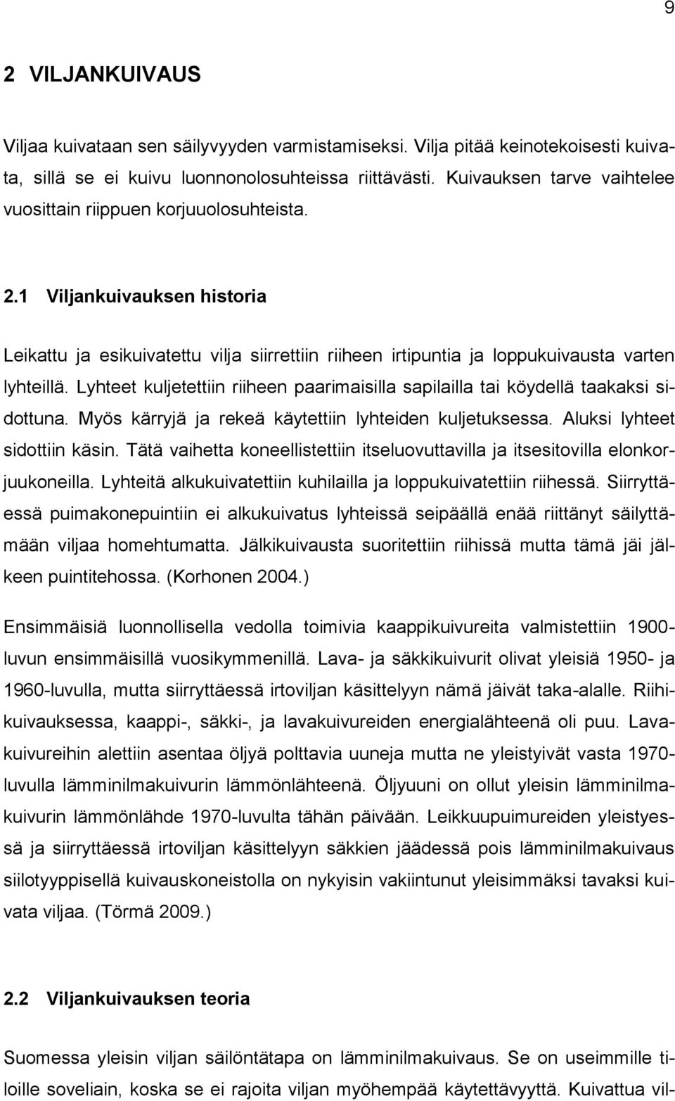 Lyhteet kuljetettiin riiheen paarimaisilla sapilailla tai köydellä taakaksi sidottuna. Myös kärryjä ja rekeä käytettiin lyhteiden kuljetuksessa. Aluksi lyhteet sidottiin käsin.