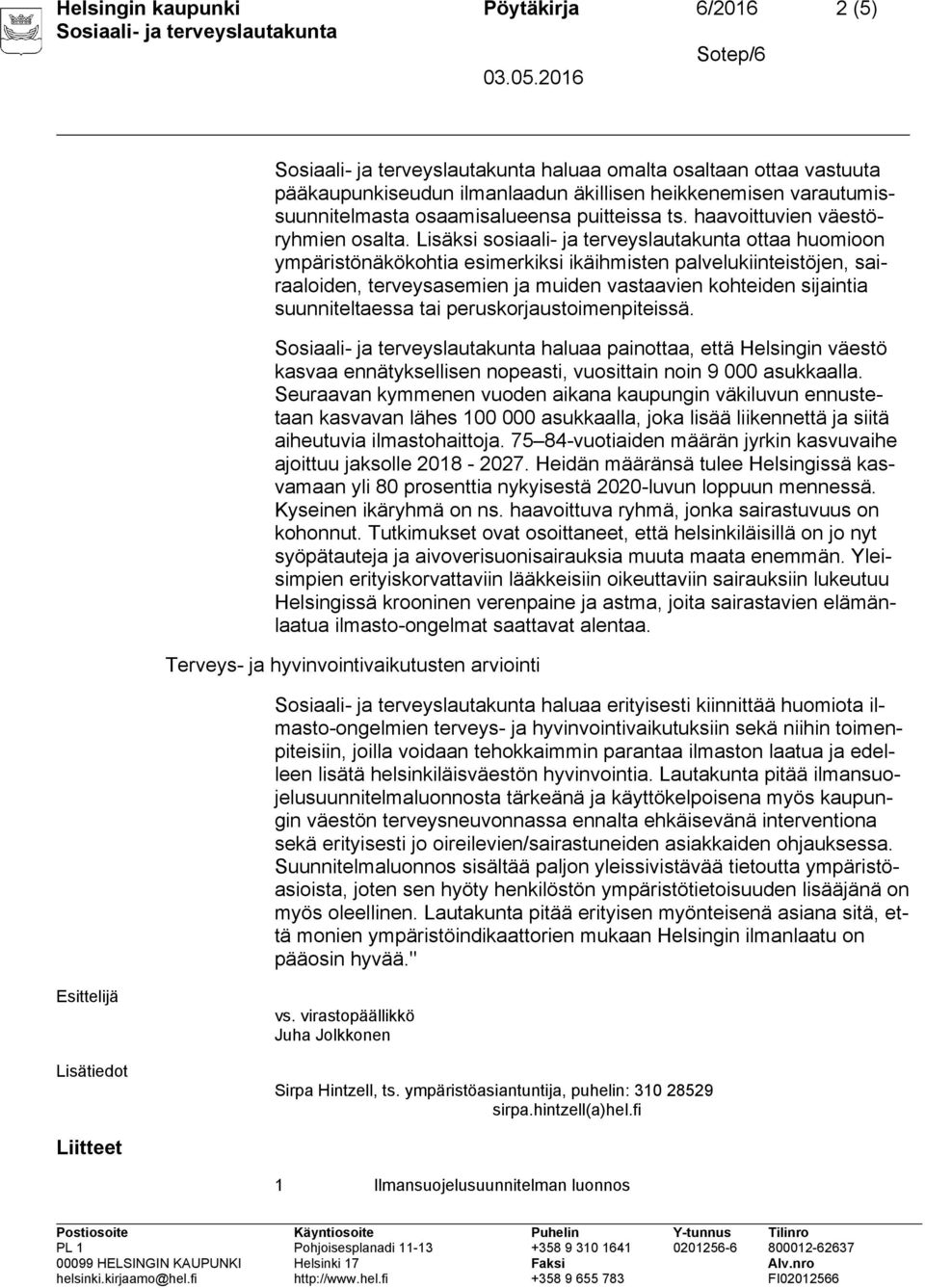 Lisäksi sosiaali- ja terveyslautakunta ottaa huomioon ympäristönäkökohtia esimerkiksi ikäihmisten palvelukiinteistöjen, sairaaloiden, terveysasemien ja muiden vastaavien kohteiden sijaintia