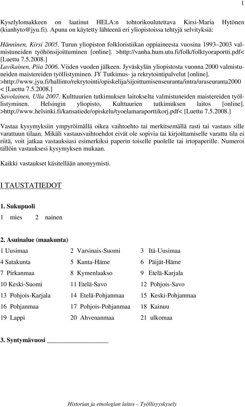 ] Lavikainen, Piia 2006. Viiden vuoden jälkeen. Jyväskylän yliopistosta vuonna 2000 valmistuneiden maistereiden työllistyminen. JY Tutkimus- ja rekrytointipalvelut [online]. >http://www.jyu.