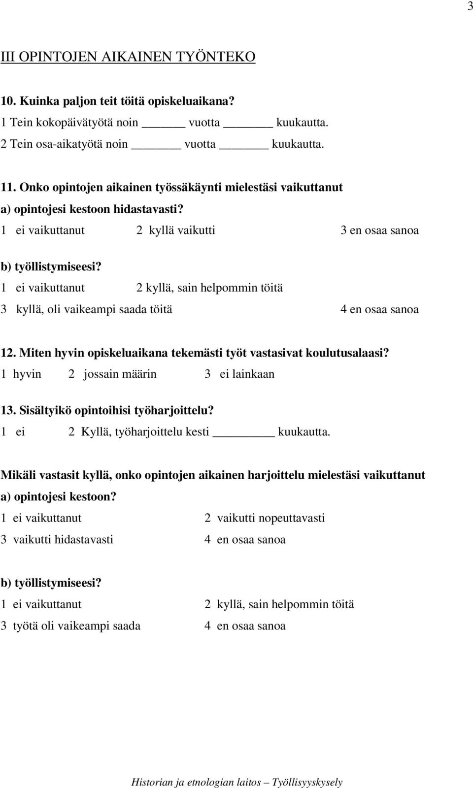 1 ei vaikuttanut 2 kyllä, sain helpommin töitä 3 kyllä, oli vaikeampi saada töitä 4 en osaa sanoa 12. Miten hyvin opiskeluaikana tekemästi työt vastasivat koulutusalaasi?