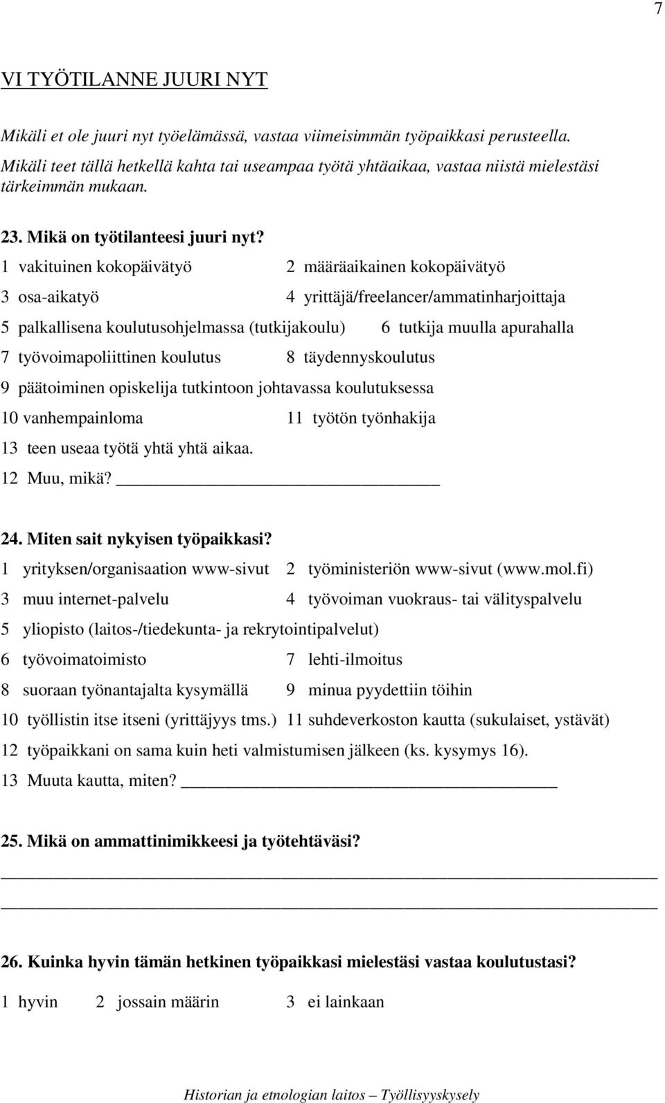 1 vakituinen kokopäivätyö 2 määräaikainen kokopäivätyö 3 osa-aikatyö 4 yrittäjä/freelancer/ammatinharjoittaja 5 palkallisena koulutusohjelmassa (tutkijakoulu) 6 tutkija muulla apurahalla 7