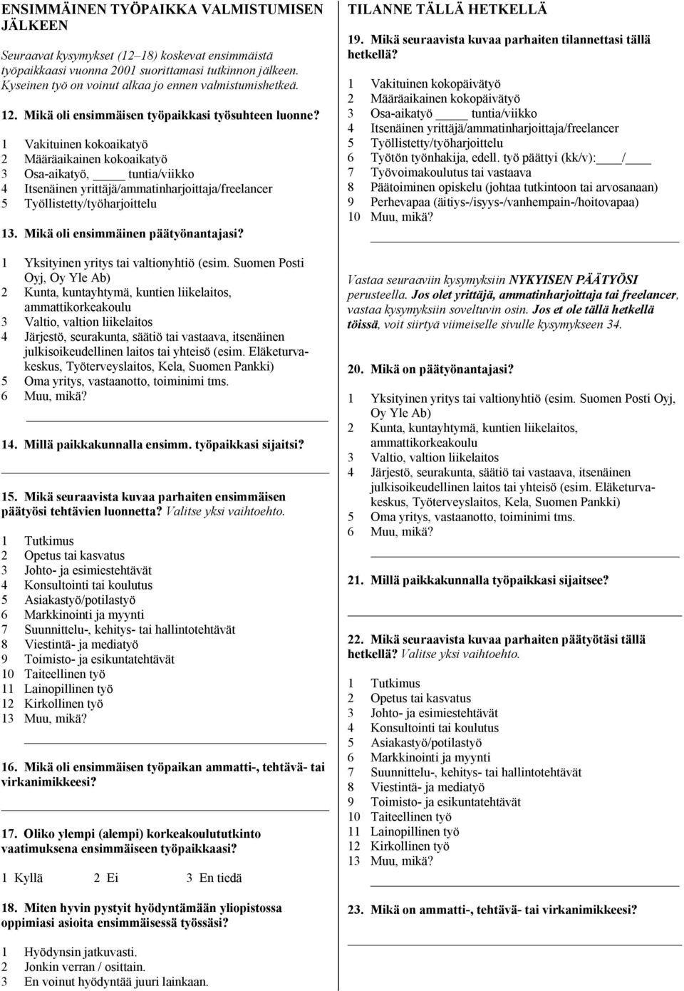 1 Vakituinen kokoaikatyö 2 Määräaikainen kokoaikatyö 3 Osa aikatyö, tuntia/viikko 4 Itsenäinen yrittäjä/ammatinharjoittaja/freelancer 5 Työllistetty/työharjoittelu 13.