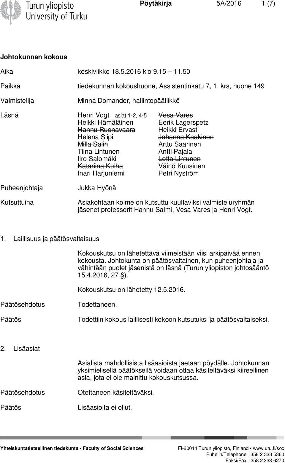 Kaakinen Milla Salin Arttu Saarinen Tiina Lintunen Antti Pajala Iiro Salomäki Lotta Lintunen Katariina Kulha Väinö Kuusinen Inari Harjuniemi Petri Nyström Puheenjohtaja Kutsuttuina Jukka Hyönä