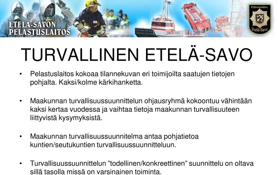 Maakunnan turvallisuussuunnittelun ohjausryhmä kokoontuu vähintään kaksi kertaa vuodessa ja vaihtaa tietoja maakunnan